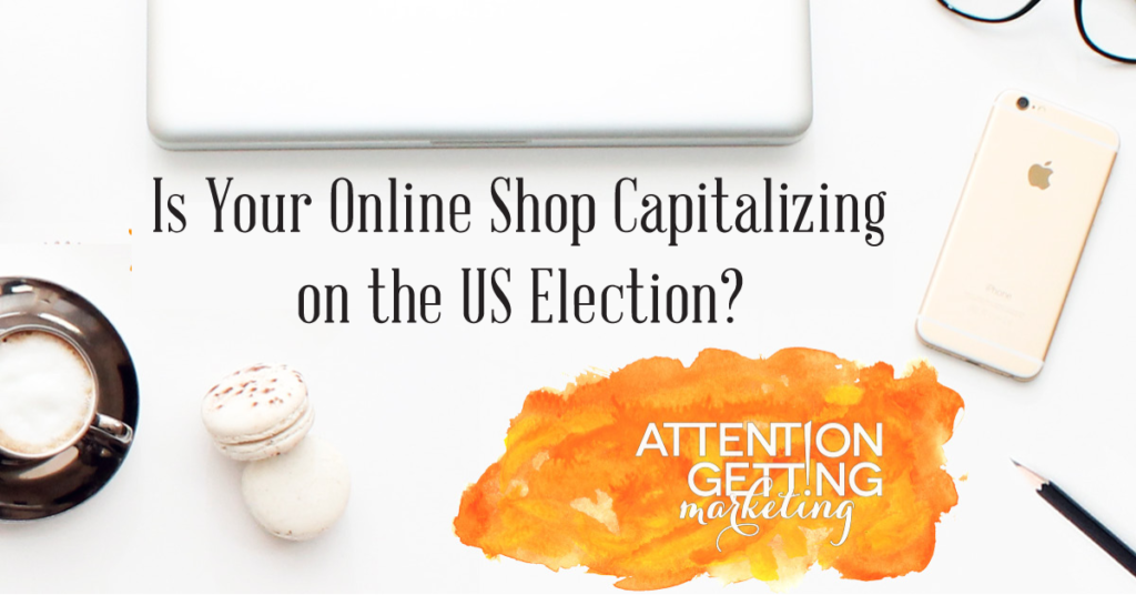 Is Your Online Shop Capitalizing on the US Election? - Attention Getting Marketing